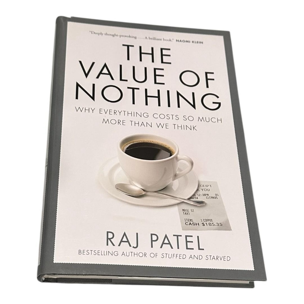 The Value Of Nothing Raj Patel Economics Why Everything Costs So Much Hardcover